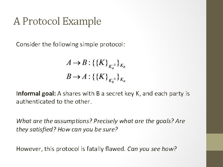 A Protocol Example Consider the following simple protocol: Informal goal: A shares with B A Protocol Example Consider the following simple protocol: Informal goal: A shares with B