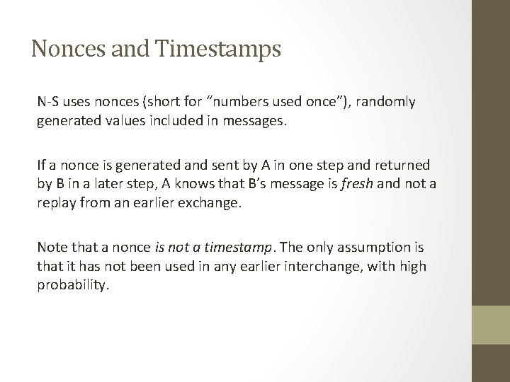 Nonces and Timestamps N-S uses nonces (short for “numbers used once”), randomly generated values Nonces and Timestamps N-S uses nonces (short for “numbers used once”), randomly generated values