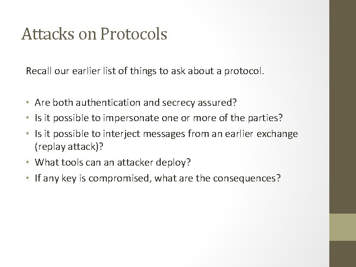 Attacks on Protocols Recall our earlier list of things to ask about a protocol. Attacks on Protocols Recall our earlier list of things to ask about a protocol.