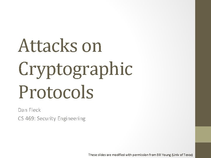 Attacks on Cryptographic Protocols Dan Fleck CS 469: Security Engineering These slides are modified Attacks on Cryptographic Protocols Dan Fleck CS 469: Security Engineering These slides are modified