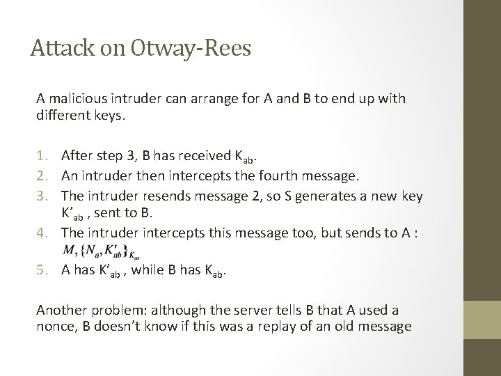Attack on Otway-Rees A malicious intruder can arrange for A and B to end Attack on Otway-Rees A malicious intruder can arrange for A and B to end