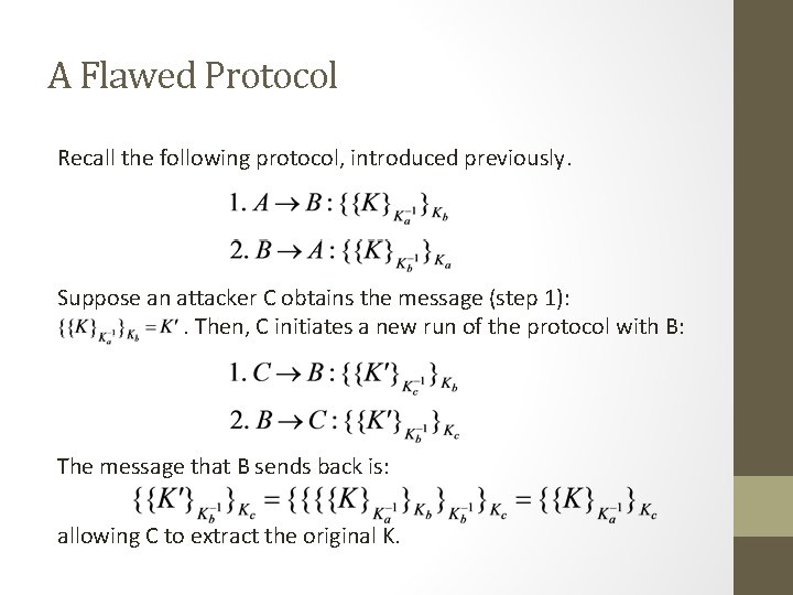 A Flawed Protocol Recall the following protocol, introduced previously. Suppose an attacker C obtains A Flawed Protocol Recall the following protocol, introduced previously. Suppose an attacker C obtains