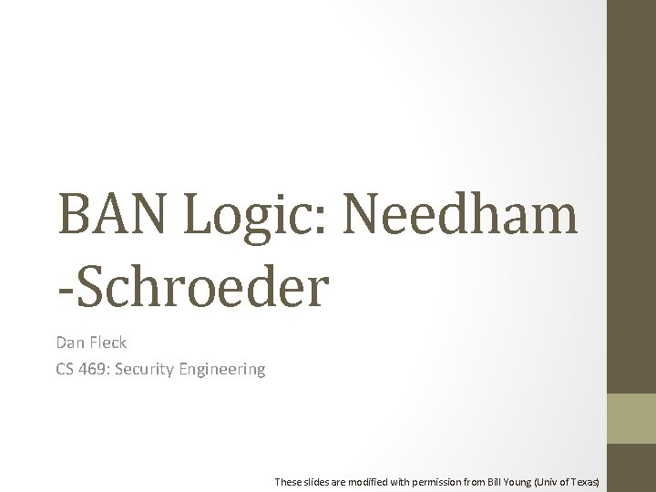 BAN Logic: Needham -Schroeder Dan Fleck CS 469: Security Engineering These slides are modified BAN Logic: Needham -Schroeder Dan Fleck CS 469: Security Engineering These slides are modified