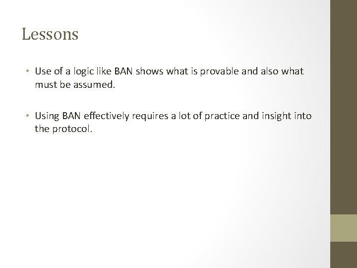 Lessons • Use of a logic like BAN shows what is provable and also Lessons • Use of a logic like BAN shows what is provable and also