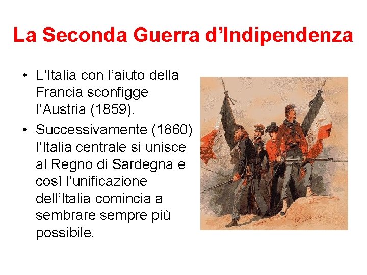 La Seconda Guerra d’Indipendenza • L’Italia con l’aiuto della Francia sconfigge l’Austria (1859). •