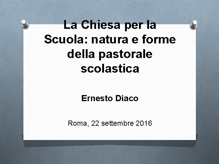 La Chiesa per la Scuola: natura e forme della pastorale scolastica Ernesto Diaco Roma,