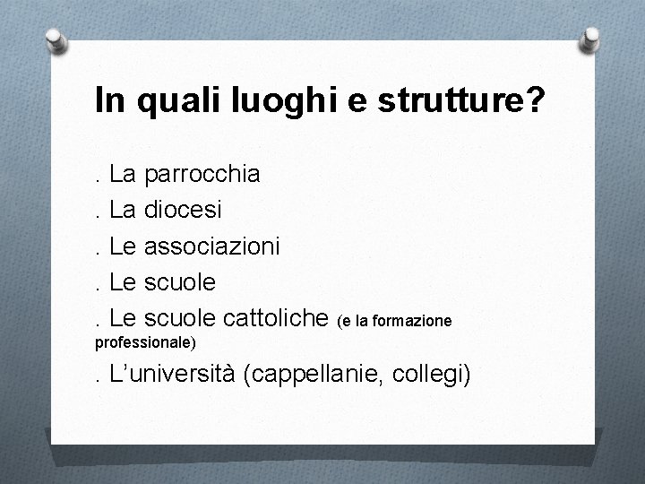 In quali luoghi e strutture? . La parrocchia. La diocesi. Le associazioni. Le scuole