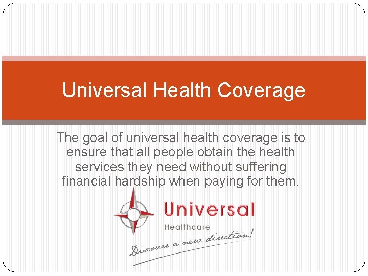 Universal Health Coverage The goal of universal health coverage is to ensure that all