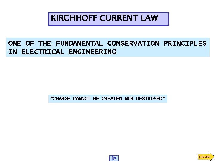 KIRCHHOFF CURRENT LAW ONE OF THE FUNDAMENTAL CONSERVATION PRINCIPLES IN ELECTRICAL ENGINEERING “CHARGE CANNOT