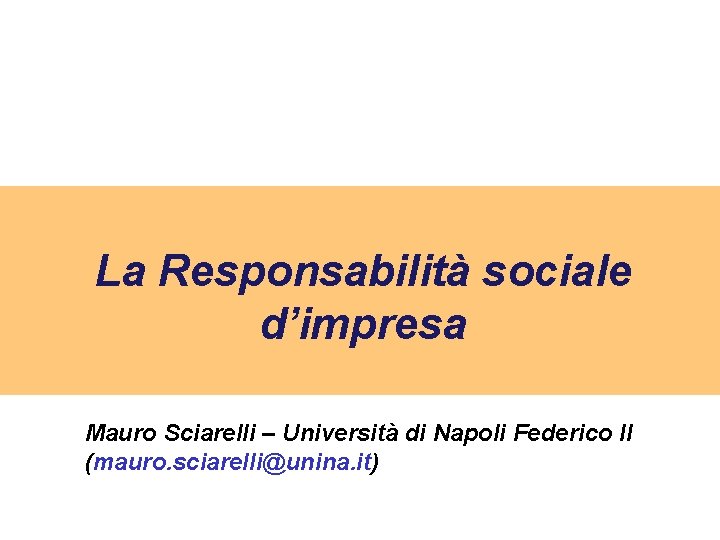 La Responsabilità sociale d’impresa Mauro Sciarelli – Università di Napoli Federico II (mauro. sciarelli@unina.