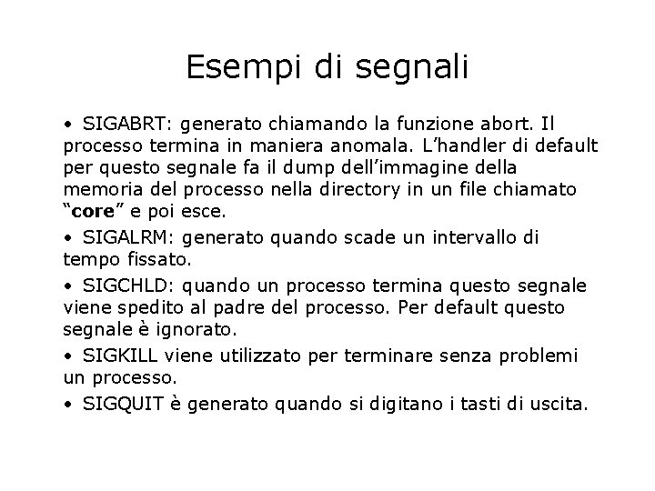 Esempi di segnali • SIGABRT: generato chiamando la funzione abort. Il processo termina in