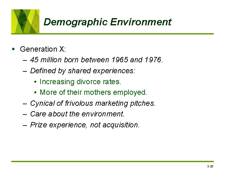 Demographic Environment § Generation X: – 45 million born between 1965 and 1976. –