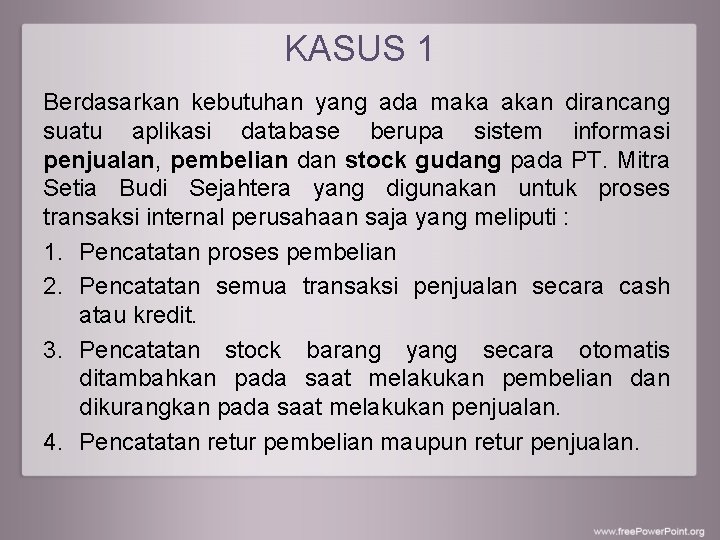 KASUS 1 Berdasarkan kebutuhan yang ada maka akan dirancang suatu aplikasi database berupa sistem