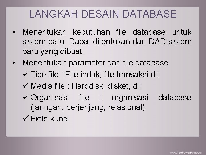 LANGKAH DESAIN DATABASE • Menentukan kebutuhan file database untuk sistem baru. Dapat ditentukan dari