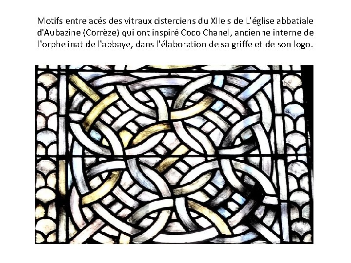 Motifs entrelacés des vitraux cisterciens du XIIe s de L'église abbatiale d'Aubazine (Corrèze) qui