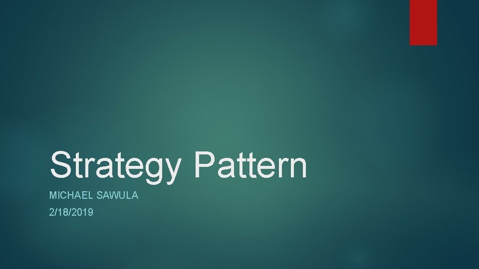 Strategy Pattern MICHAEL SAWULA 2/18/2019 Strategy Pattern MICHAEL SAWULA 2/18/2019
