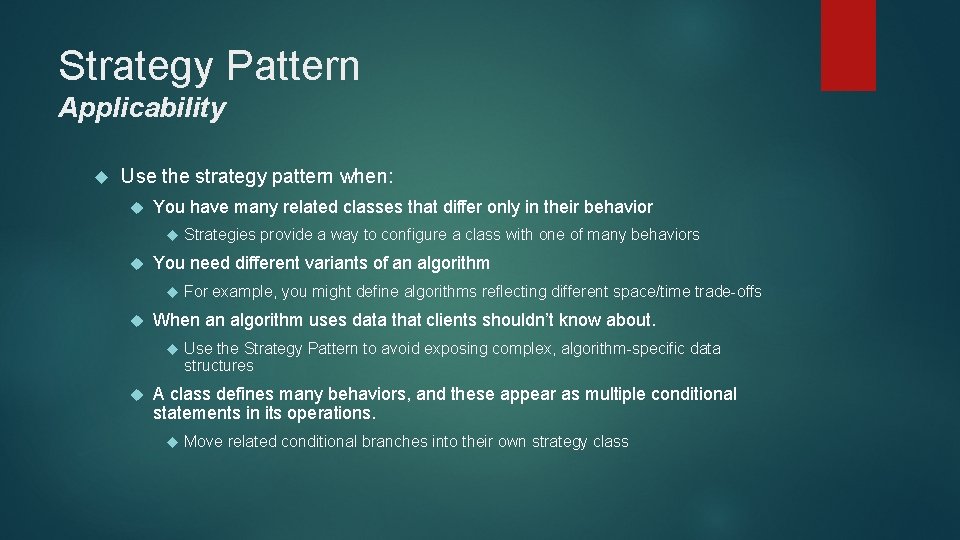 Strategy Pattern Applicability Use the strategy pattern when: You have many related classes that Strategy Pattern Applicability Use the strategy pattern when: You have many related classes that