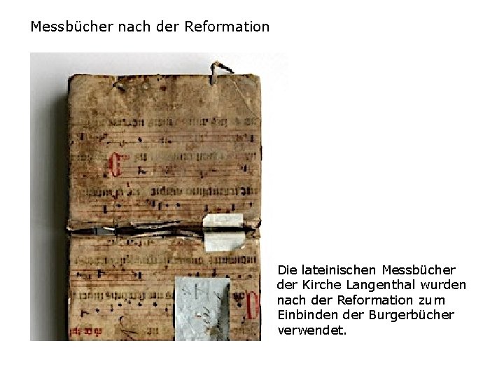 Messbücher nach der Reformation Die lateinischen Messbücher der Kirche Langenthal wurden nach der Reformation