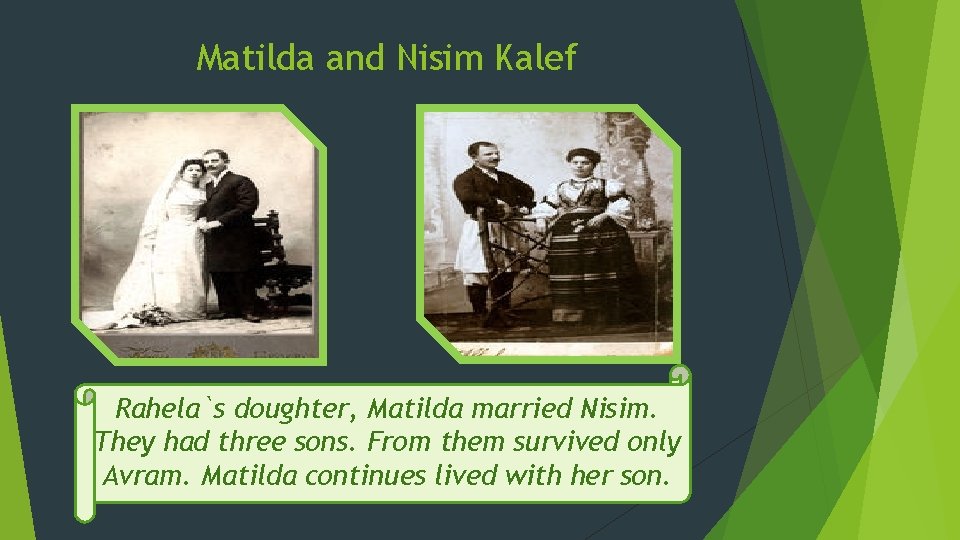 Matilda and Nisim Kalef Rahela`s doughter, Matilda married Nisim. They had three sons. From Matilda and Nisim Kalef Rahela`s doughter, Matilda married Nisim. They had three sons. From
