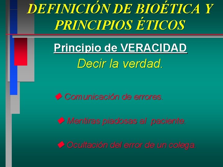 DEFINICIÓN DE BIOÉTICA Y PRINCIPIOS ÉTICOS Principio de VERACIDAD Decir la verdad. Comunicación de DEFINICIÓN DE BIOÉTICA Y PRINCIPIOS ÉTICOS Principio de VERACIDAD Decir la verdad. Comunicación de