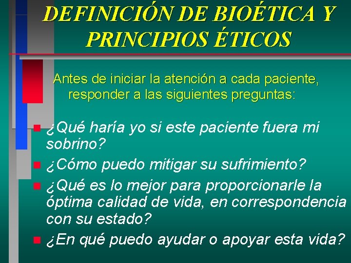 DEFINICIÓN DE BIOÉTICA Y PRINCIPIOS ÉTICOS Antes de iniciar la atención a cada paciente, DEFINICIÓN DE BIOÉTICA Y PRINCIPIOS ÉTICOS Antes de iniciar la atención a cada paciente,