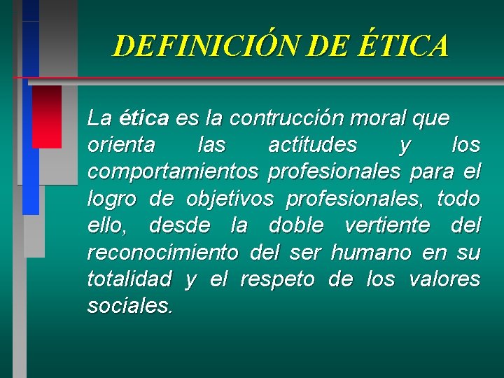 DEFINICIÓN DE ÉTICA La ética es la contrucción moral que orienta las actitudes y DEFINICIÓN DE ÉTICA La ética es la contrucción moral que orienta las actitudes y