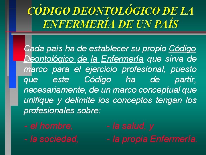 CÓDIGO DEONTOLÓGICO DE LA ENFERMERÍA DE UN PAÍS Cada país ha de establecer su CÓDIGO DEONTOLÓGICO DE LA ENFERMERÍA DE UN PAÍS Cada país ha de establecer su