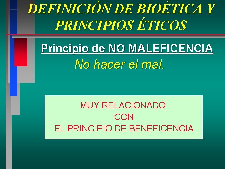 DEFINICIÓN DE BIOÉTICA Y PRINCIPIOS ÉTICOS Principio de NO MALEFICENCIA No hacer el mal. DEFINICIÓN DE BIOÉTICA Y PRINCIPIOS ÉTICOS Principio de NO MALEFICENCIA No hacer el mal.