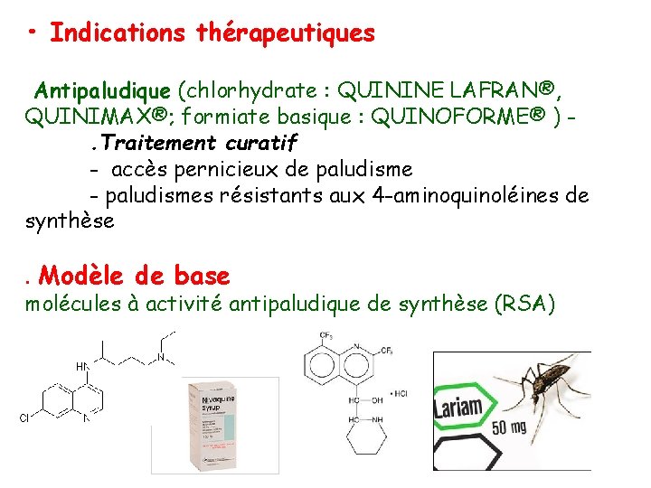  • Indications thérapeutiques Antipaludique (chlorhydrate : QUININE LAFRAN®, QUINIMAX®; formiate basique : QUINOFORME®