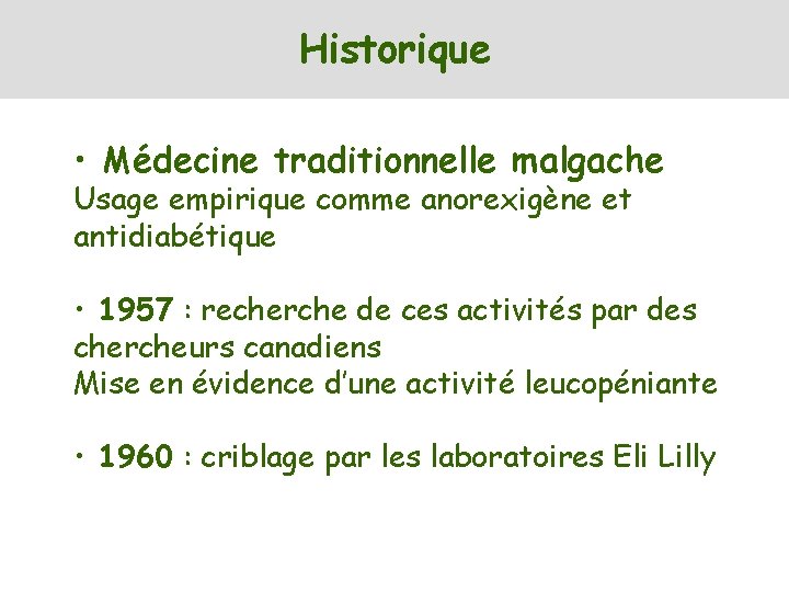 Historique • Médecine traditionnelle malgache Usage empirique comme anorexigène et antidiabétique • 1957 :