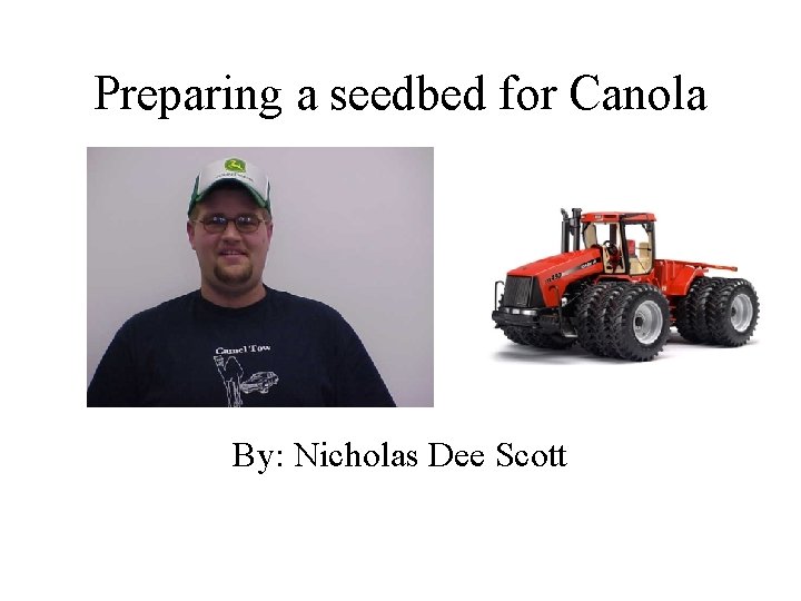 Preparing a seedbed for Canola By: Nicholas Dee Scott 