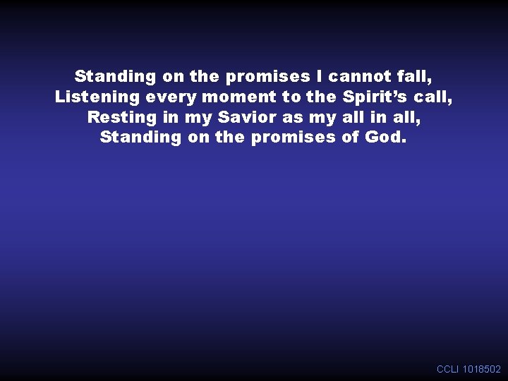 Standing on the promises I cannot fall, Listening every moment to the Spirit’s call,