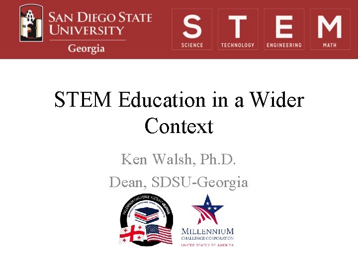 STEM Education in a Wider Context Ken Walsh, Ph. D. Dean, SDSU-Georgia 