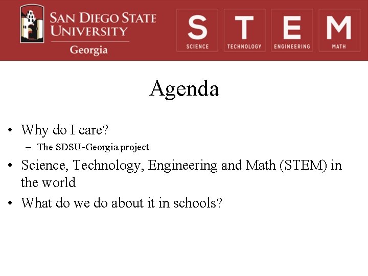 Agenda • Why do I care? – The SDSU-Georgia project • Science, Technology, Engineering