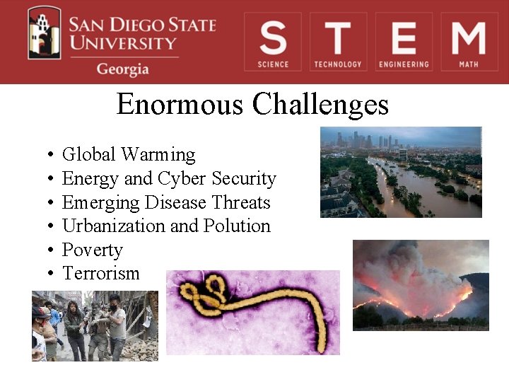 Enormous Challenges • • • Global Warming Energy and Cyber Security Emerging Disease Threats