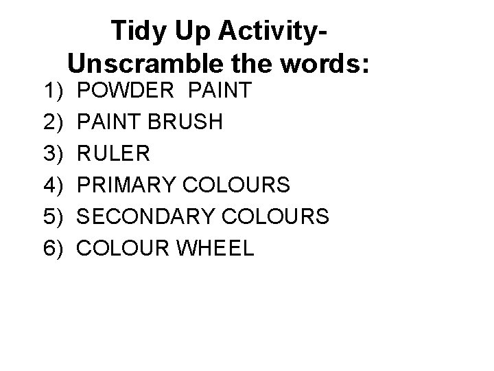 1) 2) 3) 4) 5) 6) Tidy Up Activity. Unscramble the words: POWDER PAINT