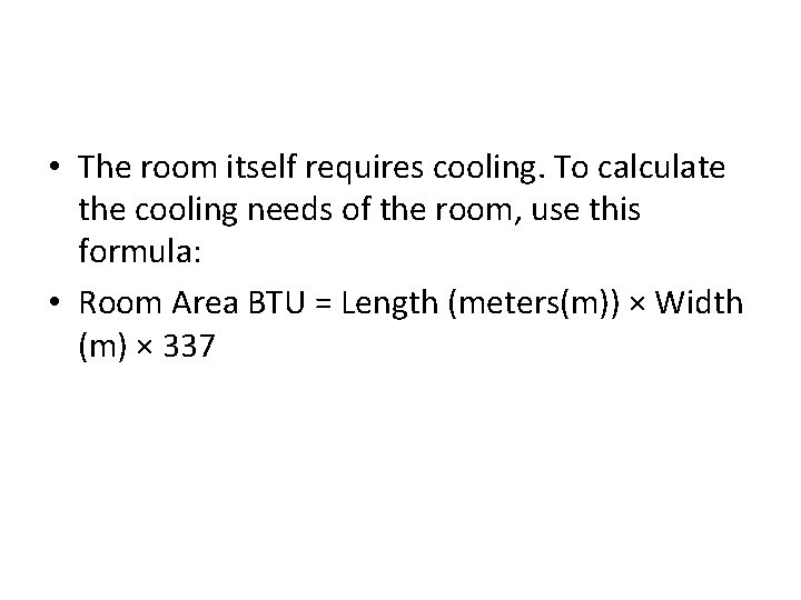  • The room itself requires cooling. To calculate the cooling needs of the