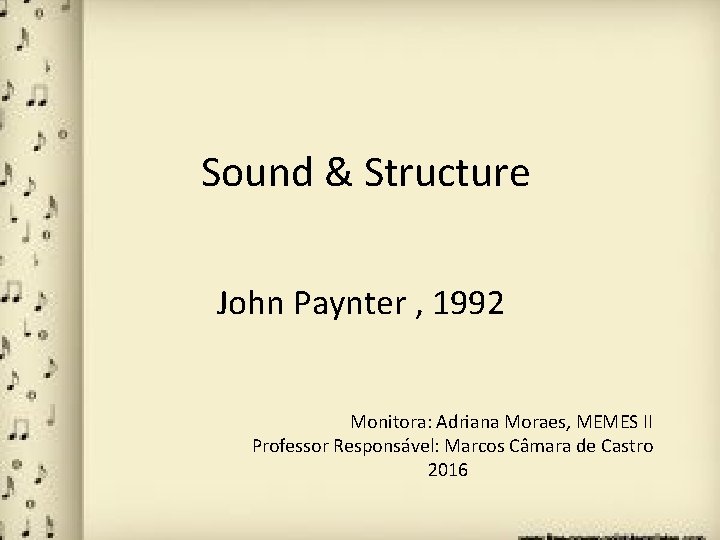 Sound & Structure John Paynter , 1992 Monitora: Adriana Moraes, MEMES II Professor Responsável: