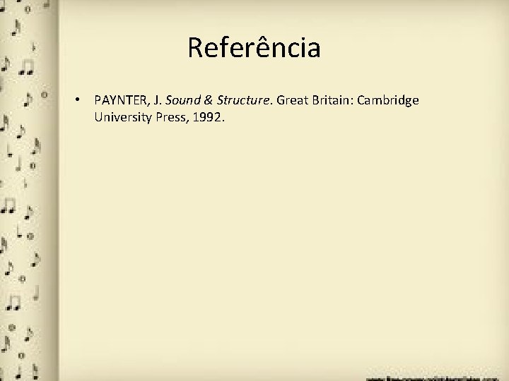 Referência • PAYNTER, J. Sound & Structure. Great Britain: Cambridge University Press, 1992. 