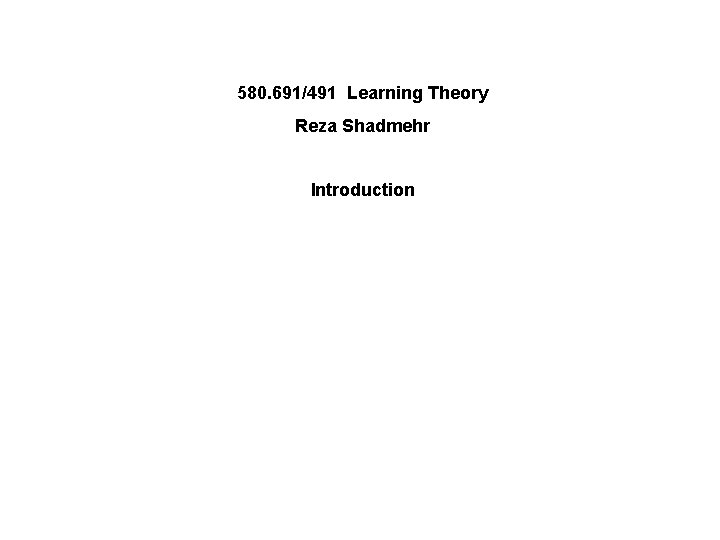 580. 691/491 Learning Theory Reza Shadmehr Introduction 