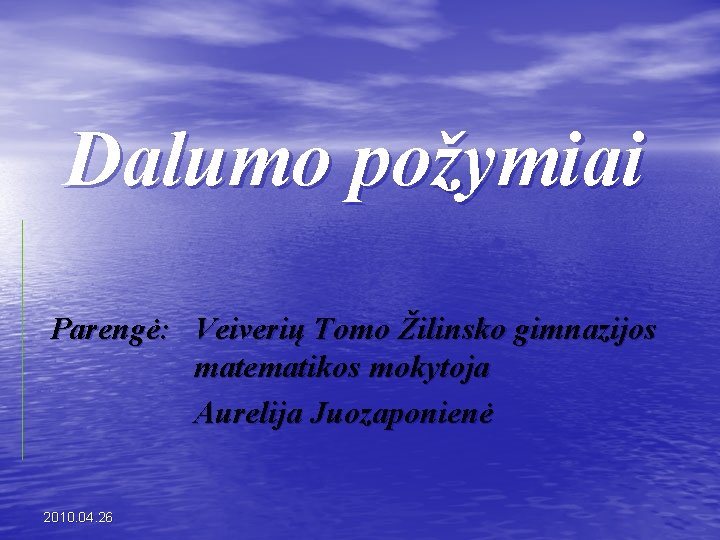 Dalumo požymiai Parengė: Veiverių Tomo Žilinsko gimnazijos matematikos mokytoja Aurelija Juozaponienė 2010. 04. 26 Dalumo požymiai Parengė: Veiverių Tomo Žilinsko gimnazijos matematikos mokytoja Aurelija Juozaponienė 2010. 04. 26