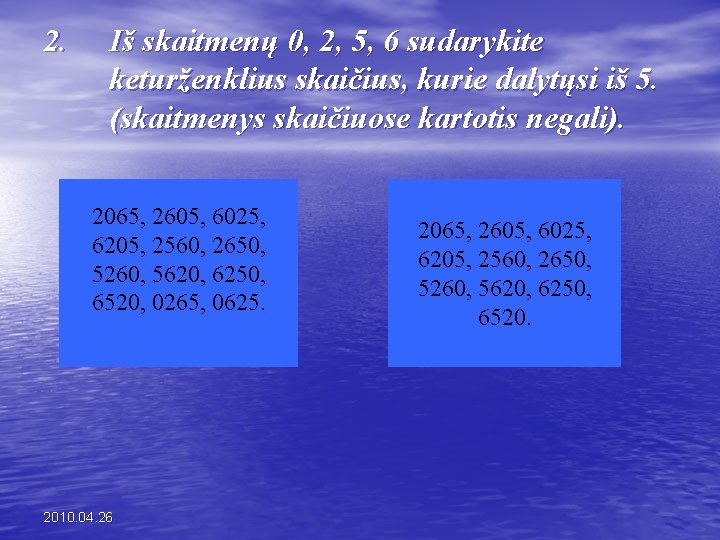 2. Iš skaitmenų 0, 2, 5, 6 sudarykite keturženklius skaičius, kurie dalytųsi iš 5. 2. Iš skaitmenų 0, 2, 5, 6 sudarykite keturženklius skaičius, kurie dalytųsi iš 5.