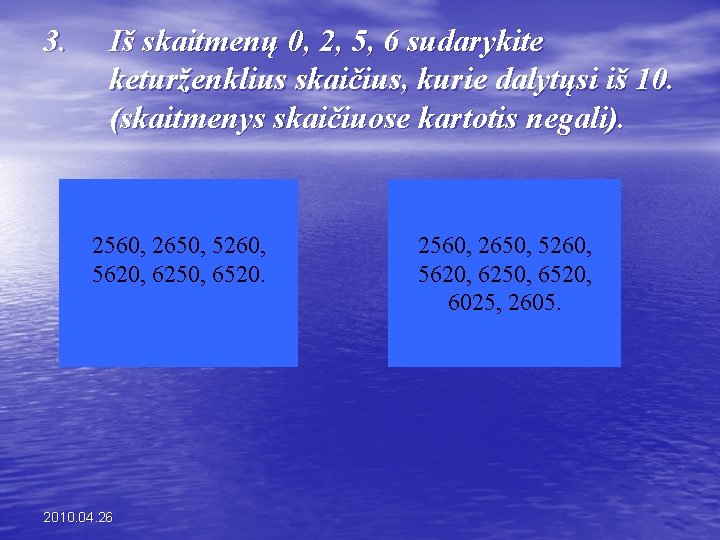 3. Iš skaitmenų 0, 2, 5, 6 sudarykite keturženklius skaičius, kurie dalytųsi iš 10.