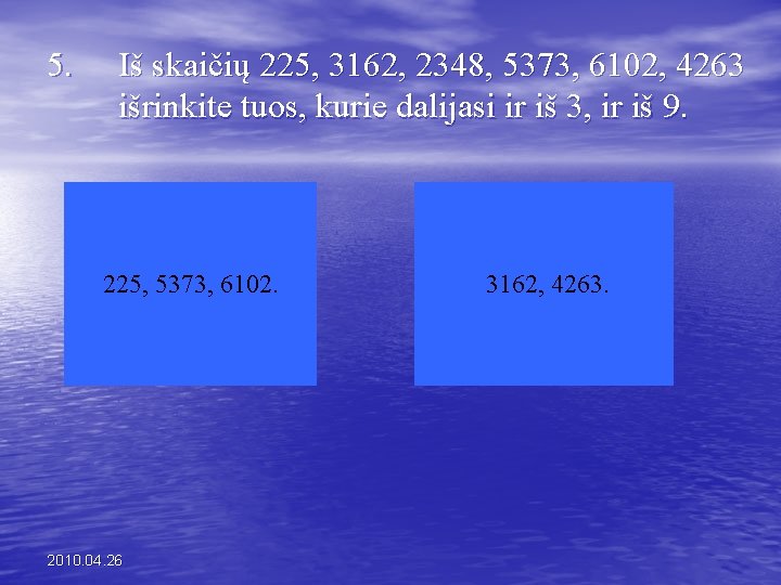 5. Iš skaičių 225, 3162, 2348, 5373, 6102, 4263 išrinkite tuos, kurie dalijasi ir