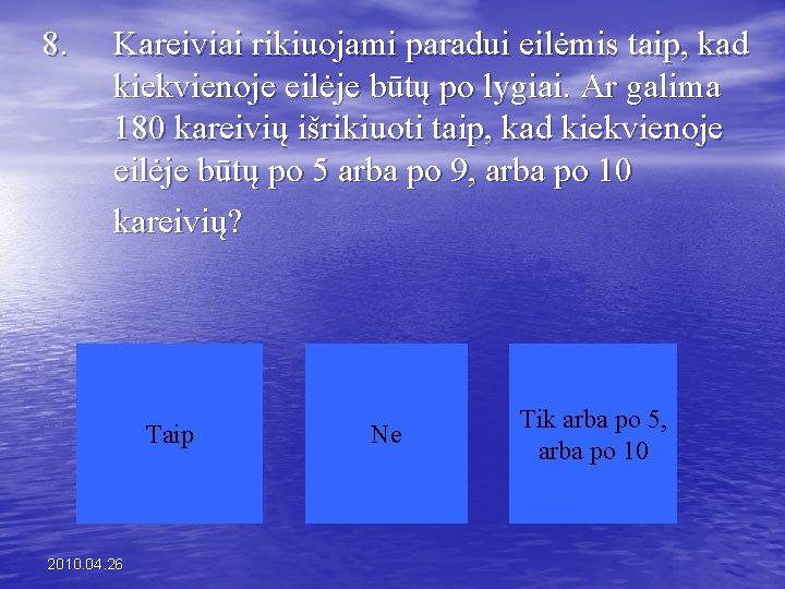 8. Kareiviai rikiuojami paradui eilėmis taip, kad kiekvienoje eilėje būtų po lygiai. Ar galima 8. Kareiviai rikiuojami paradui eilėmis taip, kad kiekvienoje eilėje būtų po lygiai. Ar galima