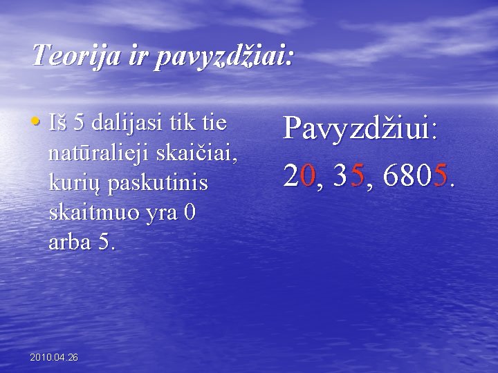Teorija ir pavyzdžiai: • Iš 5 dalijasi tik tie natūralieji skaičiai, kurių paskutinis skaitmuo Teorija ir pavyzdžiai: • Iš 5 dalijasi tik tie natūralieji skaičiai, kurių paskutinis skaitmuo