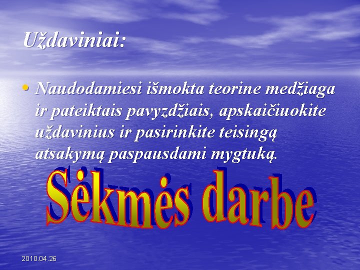 Uždaviniai: • Naudodamiesi išmokta teorine medžiaga ir pateiktais pavyzdžiais, apskaičiuokite uždavinius ir pasirinkite teisingą