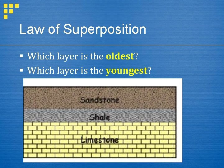 Law of Superposition § Which layer is the oldest? § Which layer is the