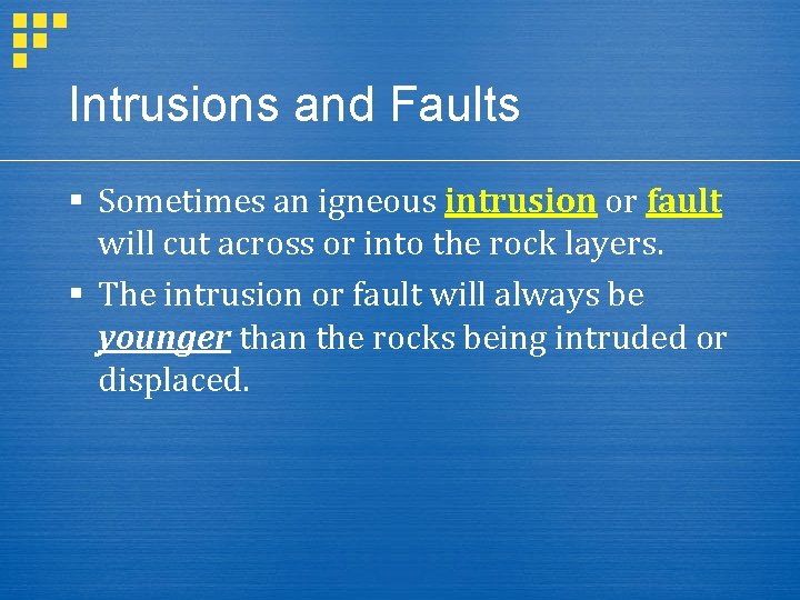 Intrusions and Faults § Sometimes an igneous intrusion or fault will cut across or