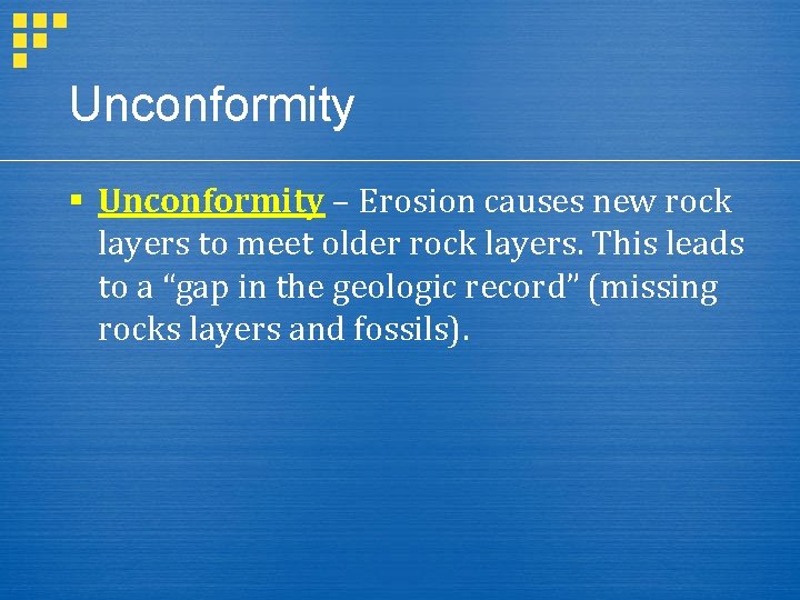 Unconformity § Unconformity – Erosion causes new rock layers to meet older rock layers.